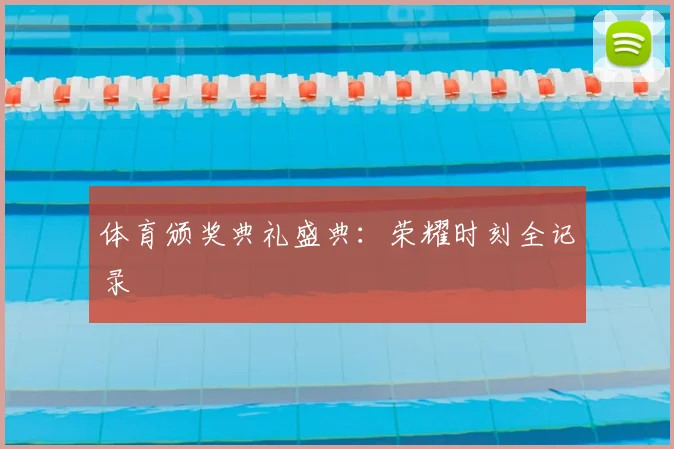 体育颁奖典礼盛典：荣耀时刻全记录