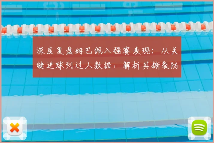 深度复盘姆巴佩八强赛表现:从关键进球到过人数据,解析其撕裂防线的三大核心要素